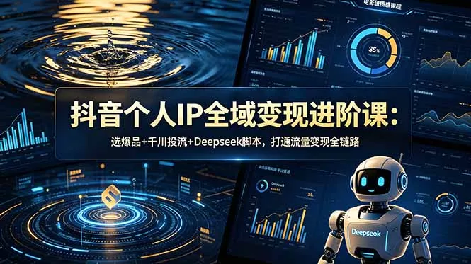 抖音个人IP全域变现进阶课-更新26年6月：选爆品+千川投流+Deepseek脚本，打通流量变现全链路 一点学习助手-零基础自学教程-副业项目-兴趣学习-网盘拉新平台-英语启蒙项目资源网