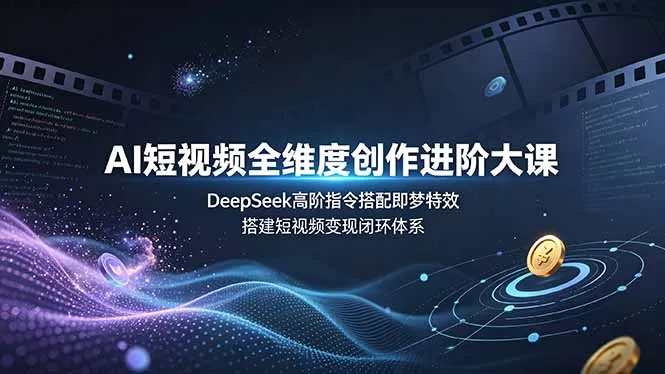 AI短视频全维度创作进阶大课，DeepSeek高阶指令搭配即梦特效，搭建短视频变现闭环体系 一点学习助手-零基础自学教程-副业项目-兴趣学习-网盘拉新平台-英语启蒙项目资源网