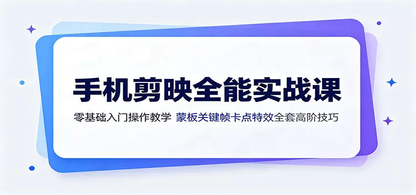 手机剪映全能实战课：零基础入门操作教学，蒙版关键帧卡点特效全套高阶技巧 一点学习助手-零基础自学教程-副业项目-兴趣学习-网盘拉新平台-英语启蒙项目资源网