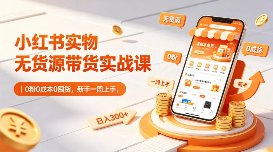 小红书实物无货源带货实战课｜0粉0成本0囤货，新手一周上手，日入300+(更新0812) 一点学习助手-零基础自学教程-副业项目-兴趣学习-网盘拉新平台-英语启蒙项目资源网