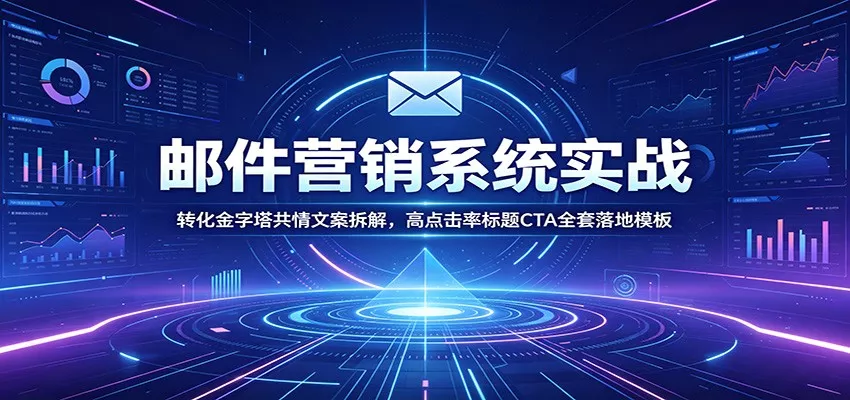 邮件营销系统实战：转化金字塔共情文案拆解，高点击率标题CTA全套落地模板 一点学习助手-零基础自学教程-副业项目-兴趣学习-网盘拉新平台-英语启蒙项目资源网