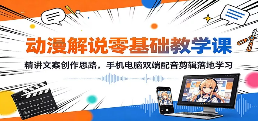 动漫解说零基础教学课：精讲文案创作思路，手机电脑双端配音剪辑落地学习 一点学习助手-零基础自学教程-副业项目-兴趣学习-网盘拉新平台-英语启蒙项目资源网