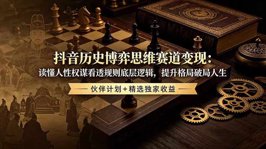 抖音历史博弈思维赛道变现：读懂人性权谋看透规则底层逻辑，提升格局破局人生，伙伴计划+精选独家收益 一点学习助手-零基础自学教程-副业项目-兴趣学习-网盘拉新平台-英语启蒙项目资源网