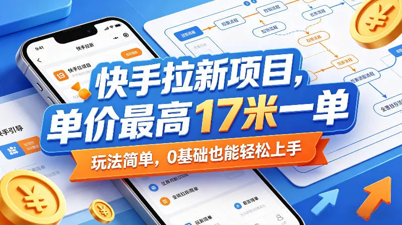 快手拉新项目，单价最高17米一单，玩法简单，0基础也能轻松上手(更新08月07日) 一点学习助手-零基础自学教程-副业项目-兴趣学习-网盘拉新平台-英语启蒙项目资源网