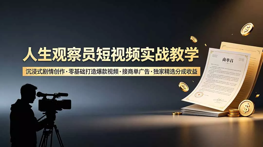 人生观察员短视频实战教学，沉浸式剧情创作，零基础打造爆款视频，接商单广告，独家精选分成收益 一点学习助手-零基础自学教程-副业项目-兴趣学习-网盘拉新平台-英语启蒙项目资源网