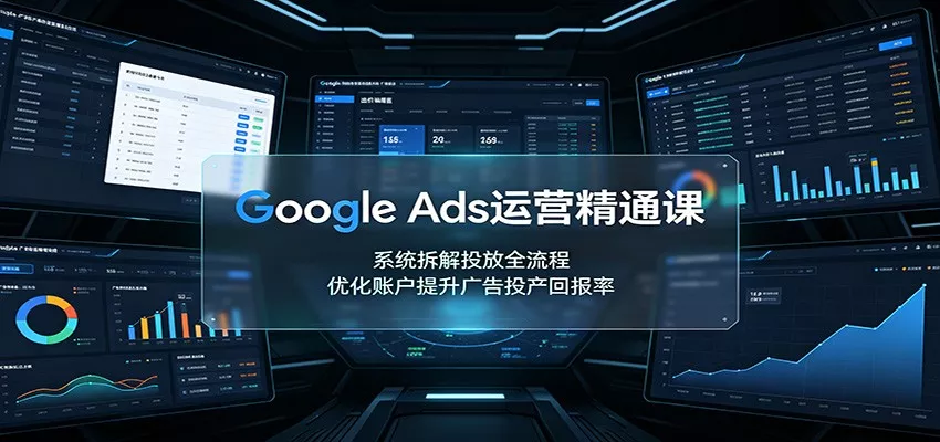 Google Ads运营精通课：系统拆解投放全流程，优化账户提升广告投产回报率 一点学习助手-零基础自学教程-副业项目-兴趣学习-网盘拉新平台-英语启蒙项目资源网