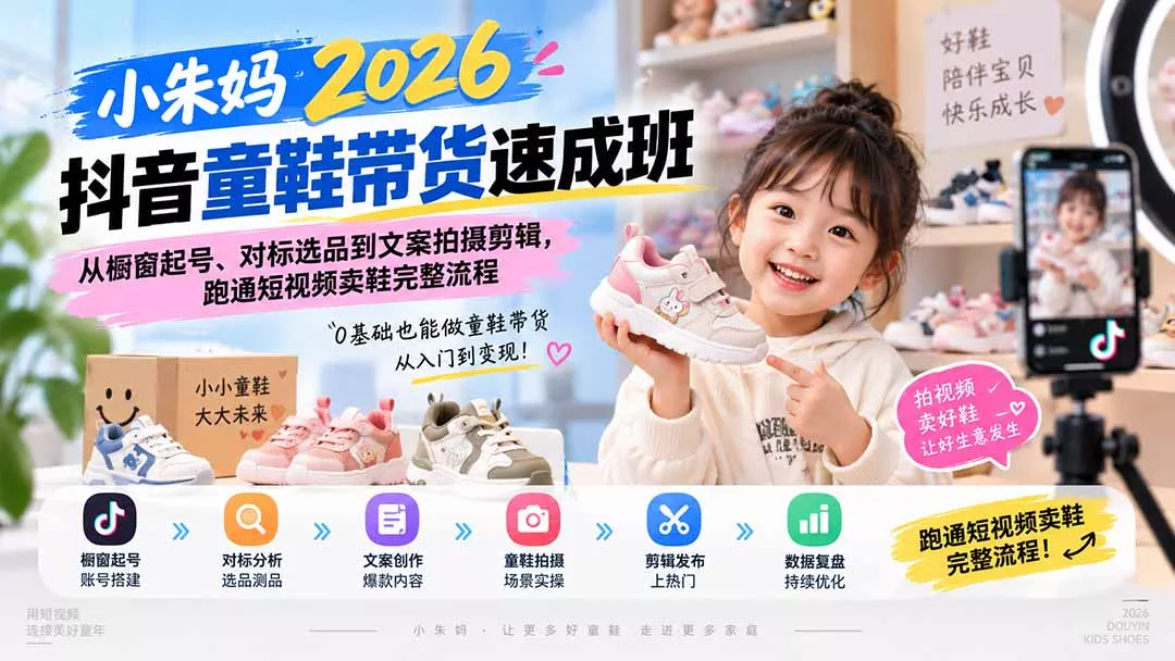 小朱妈2026抖音童鞋带货速成班：从橱窗起号、对标选品到文案拍摄剪辑，跑通短视频卖鞋完整流程 一点学习助手-零基础自学教程-副业项目-兴趣学习-网盘拉新平台-英语启蒙项目资源网
