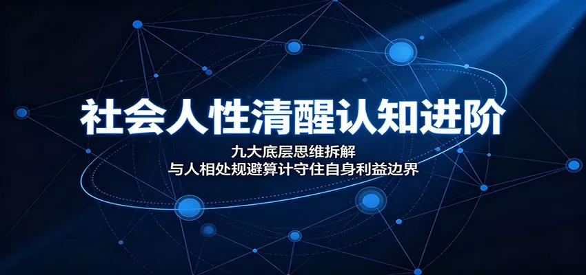 社会人性清醒认知进阶：九大底层思维拆解，与人相处规避算计守住自身利益边界 一点学习助手-零基础自学教程-副业项目-兴趣学习-网盘拉新平台-英语启蒙项目资源网