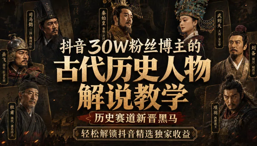 抖音30W粉丝博主的古代历史人物解说教学，历史赛道新晋黑马，轻松解锁抖音精选独家收益 一点学习助手-零基础自学教程-副业项目-兴趣学习-网盘拉新平台-英语启蒙项目资源网