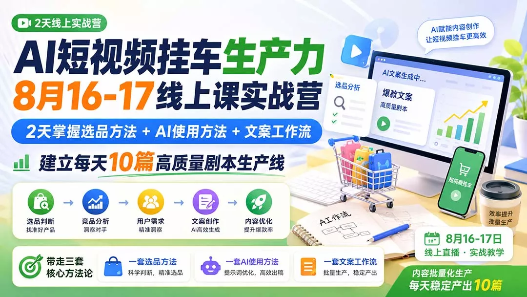 AI短视频挂车生产力8月16-17线上课实战营：2天掌握选品方法+AI使用方法+文案工作流，建立每天10篇高质量剧本生产线 一点学习助手-零基础自学教程-副业项目-兴趣学习-网盘拉新平台-英语启蒙项目资源网