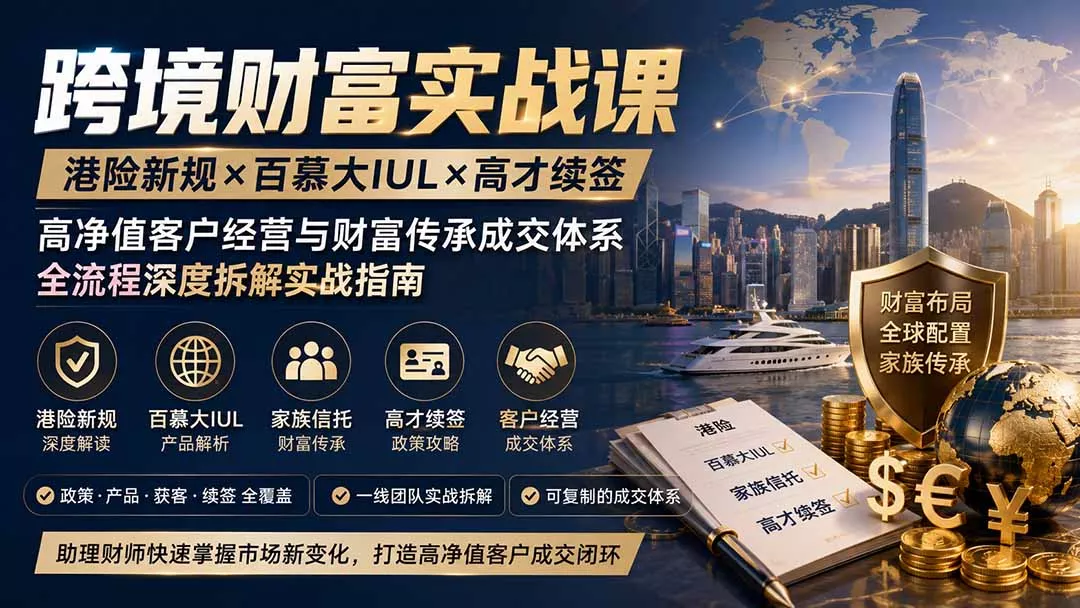 跨境财富实战课｜港险新规×百慕大IUL×高才续签｜高净值客户经营与财富传承成交体系全流程深度拆解实战指南 一点学习助手-零基础自学教程-副业项目-兴趣学习-网盘拉新平台-英语启蒙项目资源网