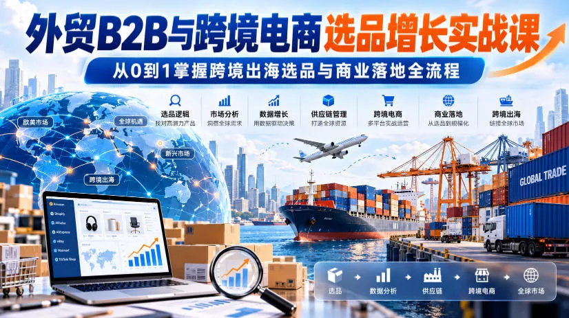 外贸B2B与跨境电商选品增长实战课，从0到1掌握跨境出海选品与商业落地全流程 一点学习助手-零基础自学教程-副业项目-兴趣学习-网盘拉新平台-英语启蒙项目资源网
