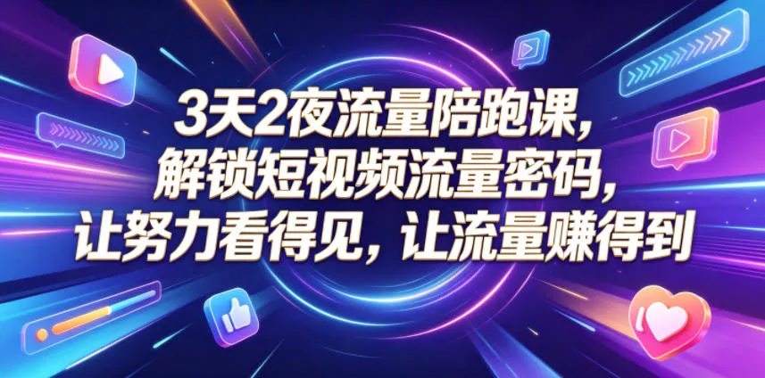 3天2夜流量陪跑课，解锁短视频流量密码，让努力看得见，让流量賺得到(更新0810) 一点学习助手-零基础自学教程-副业项目-兴趣学习-网盘拉新平台-英语启蒙项目资源网