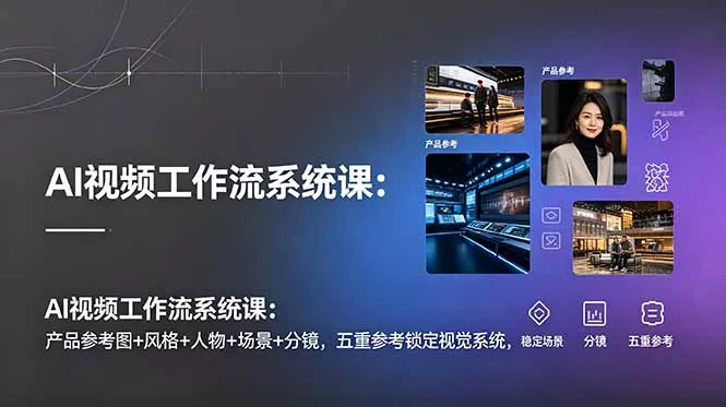 AI视频工作流系统课：产品参考图+风格+人物+场景+分镜，五重参考锁定视觉系统，稳定产出高质量视频 一点学习助手-零基础自学教程-副业项目-兴趣学习-网盘拉新平台-英语启蒙项目资源网