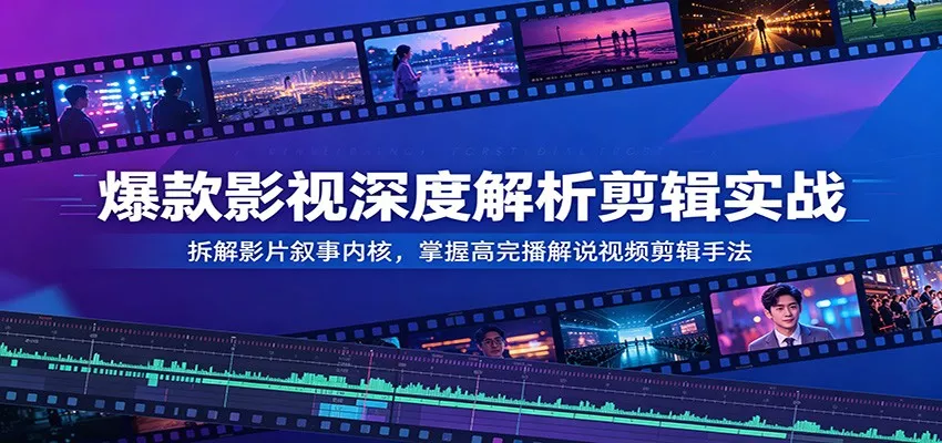 爆款影视深度解析剪辑实战：拆解影片叙事内核，掌握高完播解说视频剪辑手法 一点学习助手-零基础自学教程-副业项目-兴趣学习-网盘拉新平台-英语启蒙项目资源网