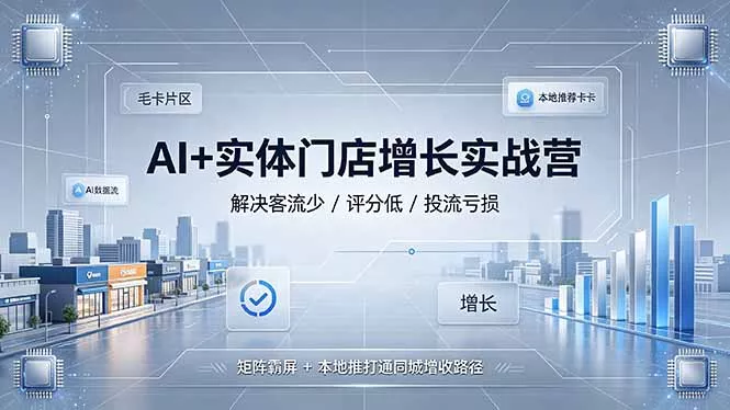 AI+实体门店增长实战营，解决客流少/评分低/投流亏损；矩阵霸屏+本地推打通同城增收路径 一点学习助手-零基础自学教程-副业项目-兴趣学习-网盘拉新平台-英语启蒙项目资源网