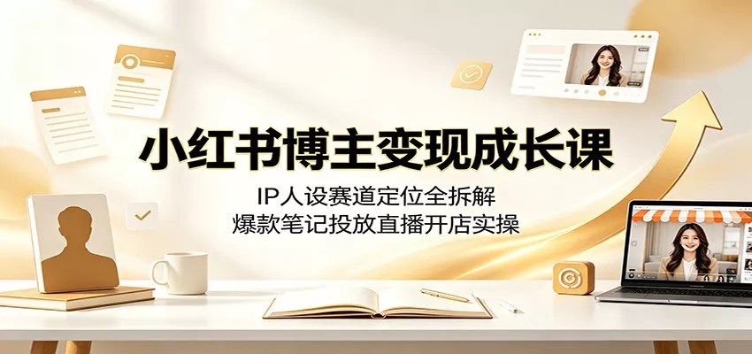 小红书博主变现成长课：IP人设赛道定位全拆解，爆款笔记投放直播开店实操 一点学习助手-零基础自学教程-副业项目-兴趣学习-网盘拉新平台-英语启蒙项目资源网