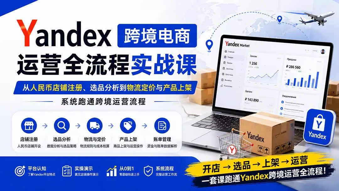 Yandex跨境电商运营全流程实战课：从人民币店铺注册、选品分析到物流定价与产品上架，系统跑通跨境运营流程 一点学习助手-零基础自学教程-副业项目-兴趣学习-网盘拉新平台-英语启蒙项目资源网
