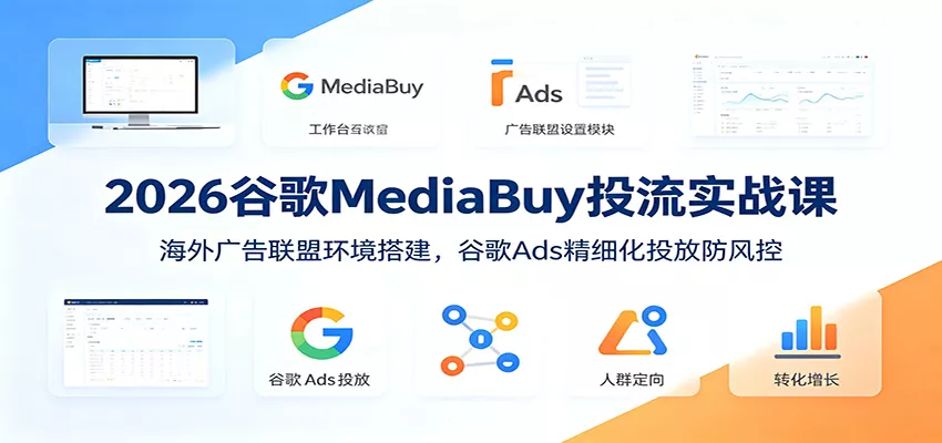 2026谷歌MediaBuy投流实战课：海外广告联盟环境搭建，谷歌Ads精细化投放防风控 一点学习助手-零基础自学教程-副业项目-兴趣学习-网盘拉新平台-英语启蒙项目资源网