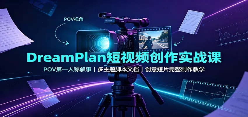 DreamPlan短视频创作实战课：POV第一人称叙事，多主题脚本文档，创意短片完整制作教学 一点学习助手-零基础自学教程-副业项目-兴趣学习-网盘拉新平台-英语启蒙项目资源网