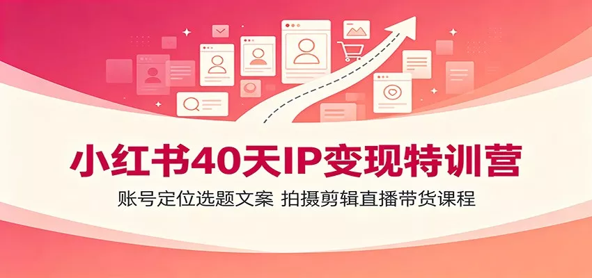 小红书40天IP变现特训营：账号定位选题文案，拍摄剪辑直播带货课程 一点学习助手-零基础自学教程-副业项目-兴趣学习-网盘拉新平台-英语启蒙项目资源网