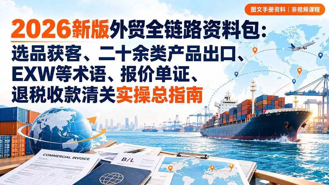 2026新版外贸全链路资料包：选品获客、二十余类产品出口、EXW等术语、报价单证、退税收款清关实操总指南 一点学习助手-零基础自学教程-副业项目-兴趣学习-网盘拉新平台-英语启蒙项目资源网